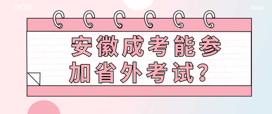 安徽成人高考能在外省参加入学考试吗?